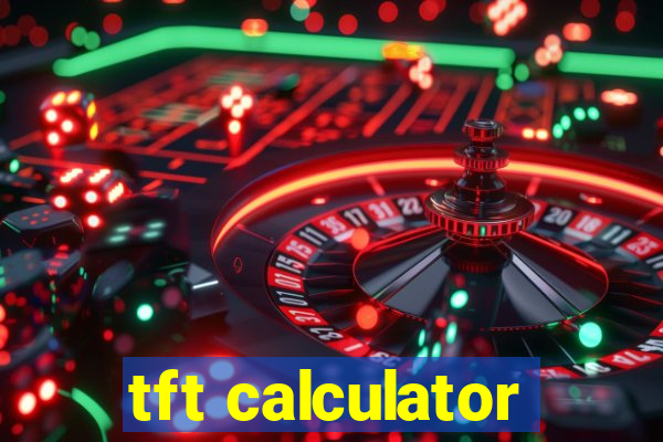 tft calculator